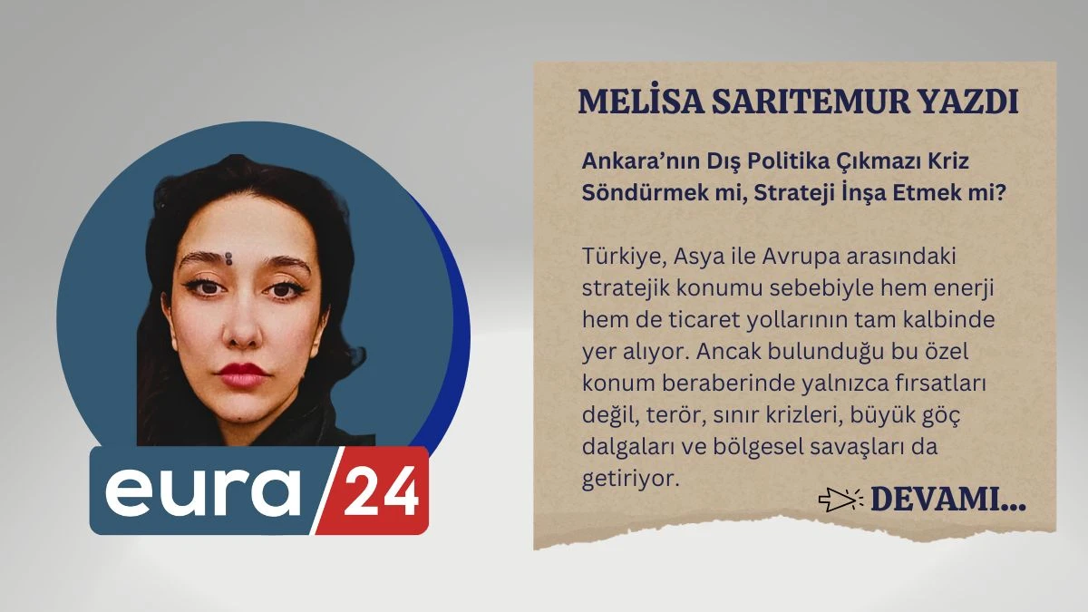 Ankara’nın Dış Politika Çıkmazı: Kriz Söndürmek mi, Strateji İnşa Etmek mi?