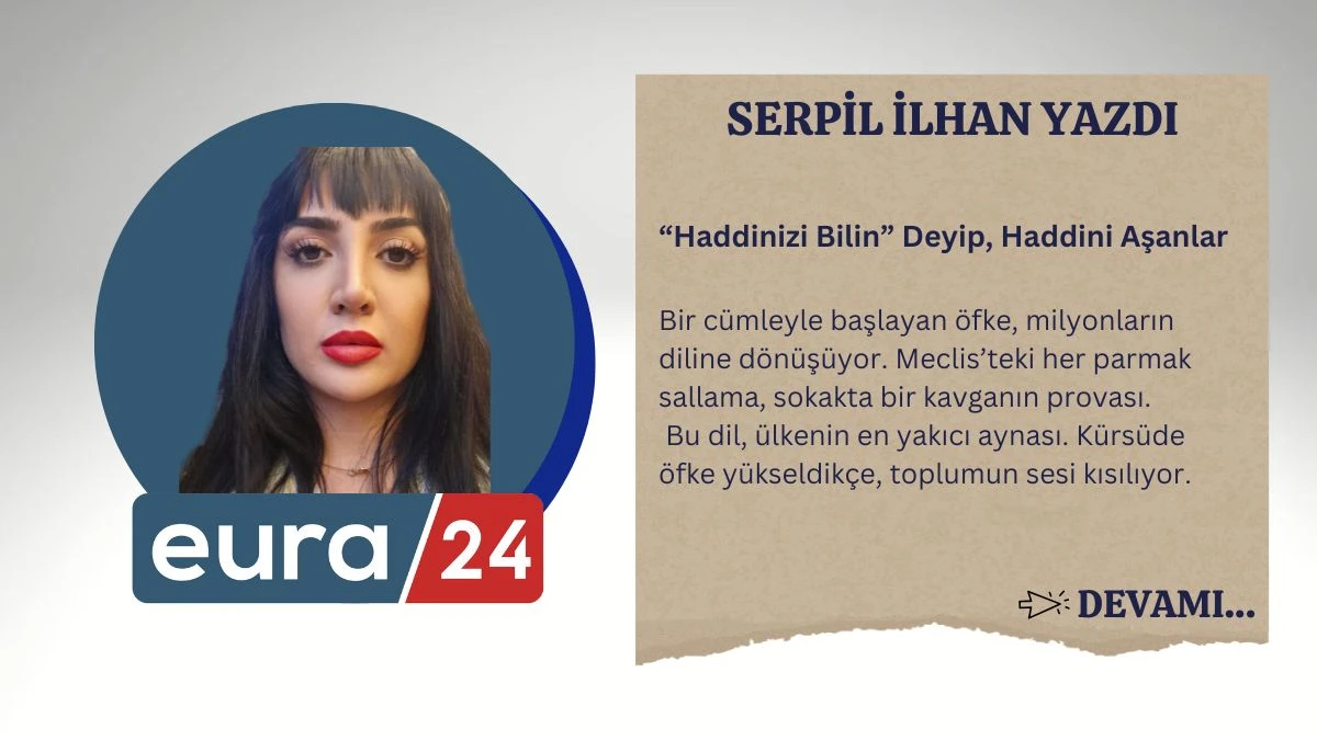 “Haddinizi Bilin” Deyip, Haddini Aşanlar
