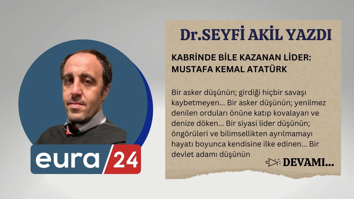 KABRİNDE BİLE KAZANAN LİDER: MUSTAFA KEMAL ATATÜRK