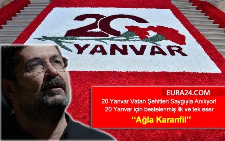 20 Yanvar Vatan Şehitleri Saygıyla Anılıyor;  20 Yanvar için bestelenmiş ilk ve tek eser "Ağla Karanfil"