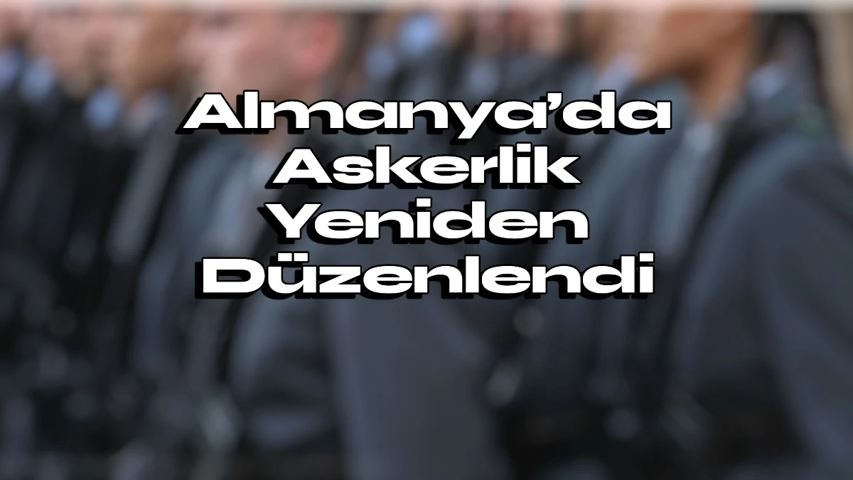 Almanya&rsquo;da Yeni G&ouml;n&uuml;ll&uuml; Askerlik Yasası Kabul Edildi