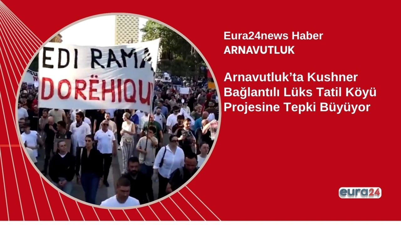 Arnavutluk&rsquo;ta Kushner Bağlantılı L&uuml;ks Tatil K&ouml;y&uuml; Projesine Tepki B&uuml;y&uuml;yor