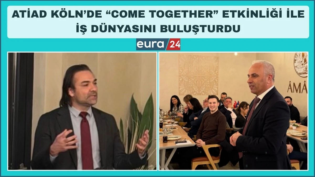ATİAD K&ouml;ln&rsquo;de &ldquo;Come Together&rdquo; Etkinliği ile İş D&uuml;nyasını Buluşturdu
