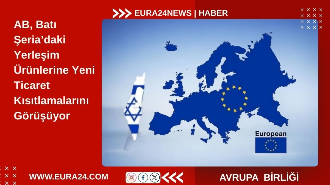 Avrupa Birliği&rsquo;nde İsrail&rsquo;e Kısıtlamalar G&ouml;r&uuml;ş&uuml;l&uuml;yor 