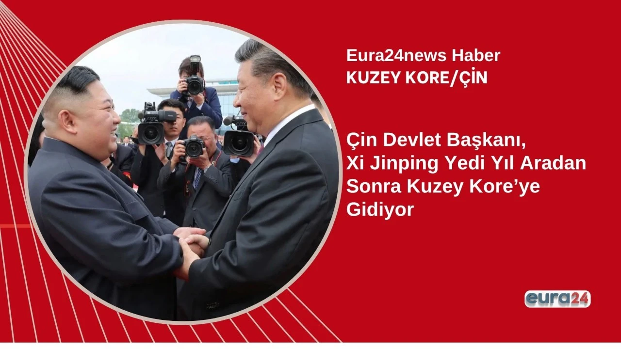 &Ccedil;in Devlet Başkanı, Xi Jinping Yedi Yıl Sonra Kuzey Kore&rsquo;ye Gidiyor