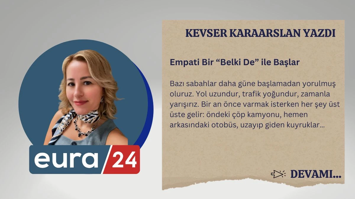 Empati Bir &ldquo;Belki De&rdquo; ile Başlar