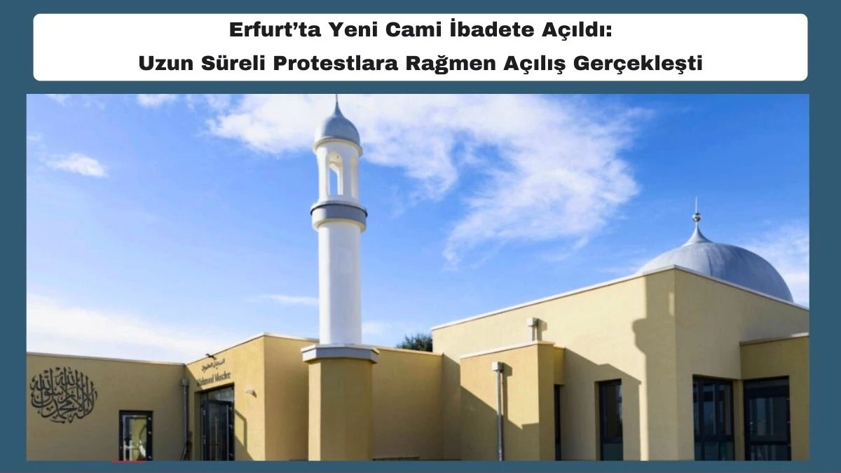Erfurt&rsquo;ta Yeni Cami İbadete A&ccedil;ıldı:  Uzun S&uuml;reli Protestlara Rağmen A&ccedil;ılış Ger&ccedil;ekleşti