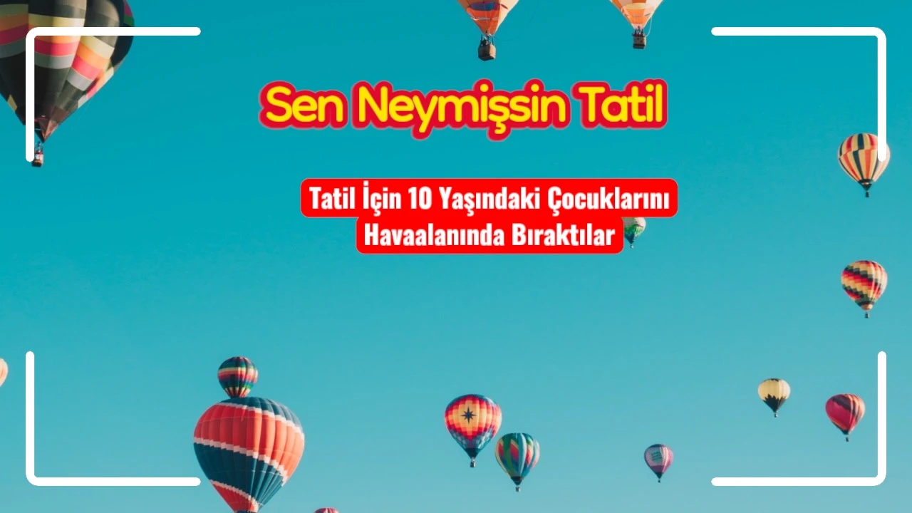 Havalimanında Şok Olay: Tatil İçin 10 Yaşındaki Çocuklarını Geride Bıraktılar