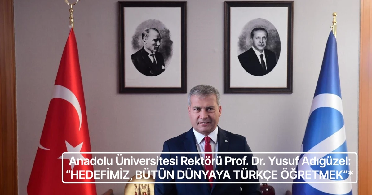“HEDEFİMİZ, BÜTÜN DÜNYAYA TÜRKÇE ÖĞRETMEK”* 