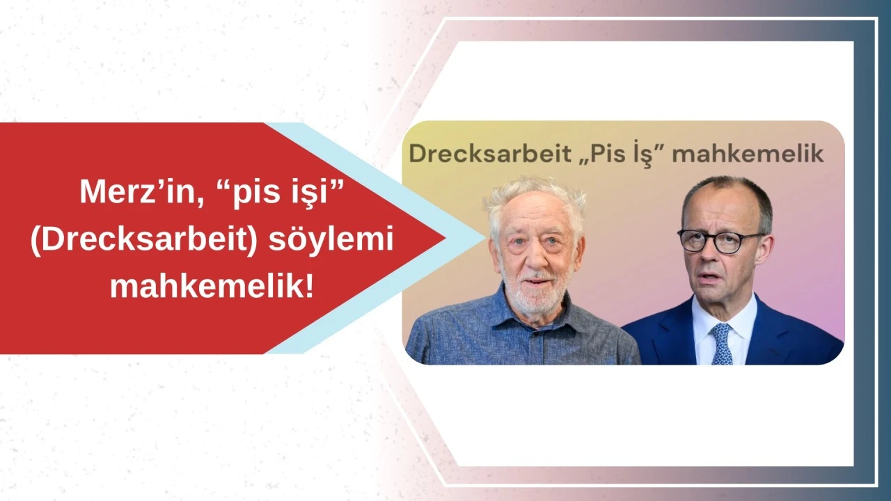 Merz’in, “pis işi” (Drecksarbeit) söylemi mahkemelik!