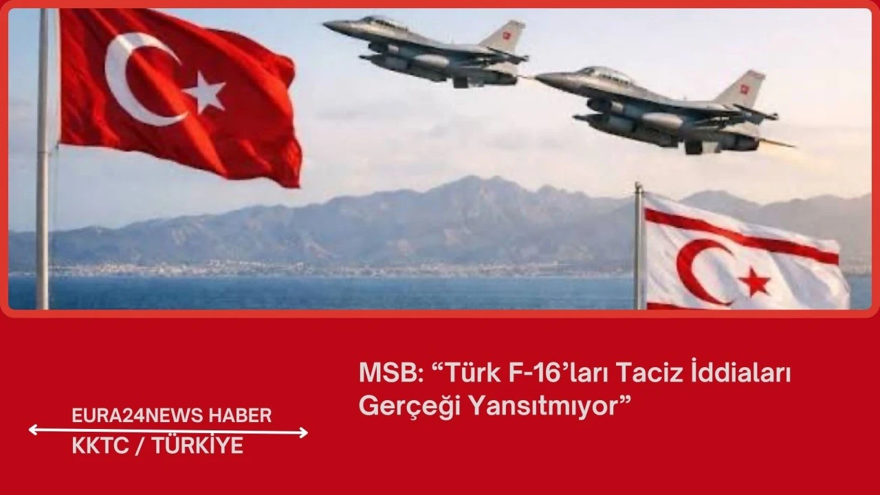 MSB: &ldquo;T&uuml;rk F-16&rsquo;ları Taciz İddiaları Ger&ccedil;eği Yansıtmıyor&rdquo;