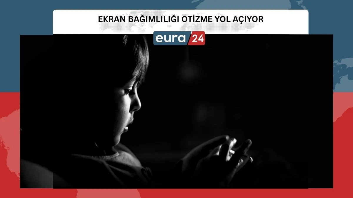 EKRAN BAĞIMLILIĞI &ldquo;OTİZME&rdquo; YOL A&Ccedil;IYOR
