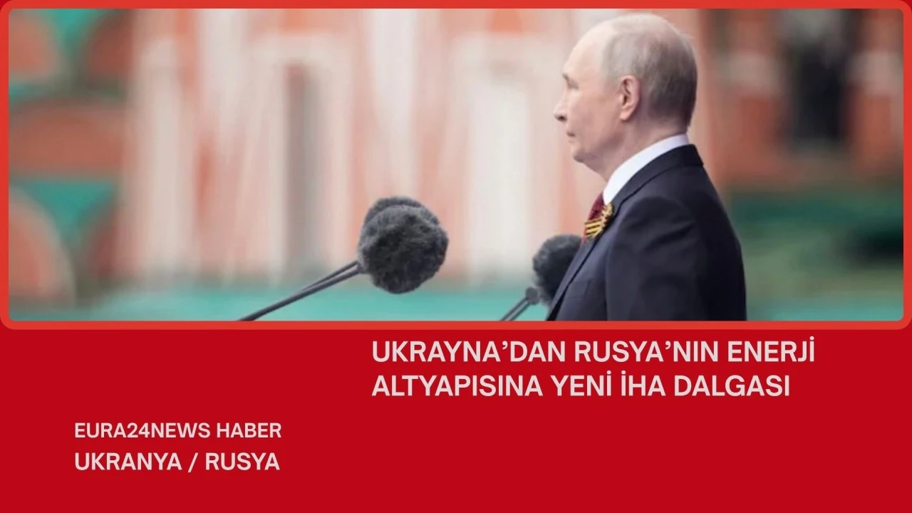 UKRAYNA&rsquo;DAN RUSYA&rsquo;NIN ENERJİ ALTYAPISINA YENİ İHA DALGASI