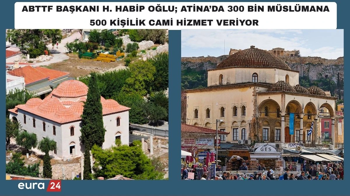 ABTTF BAŞKANI H. HABİP OĞLU; ATİNA'DA 300 BİN M&Uuml;SL&Uuml;MANA 500 KİŞİLİK CAMi HİZMET VERiYOR