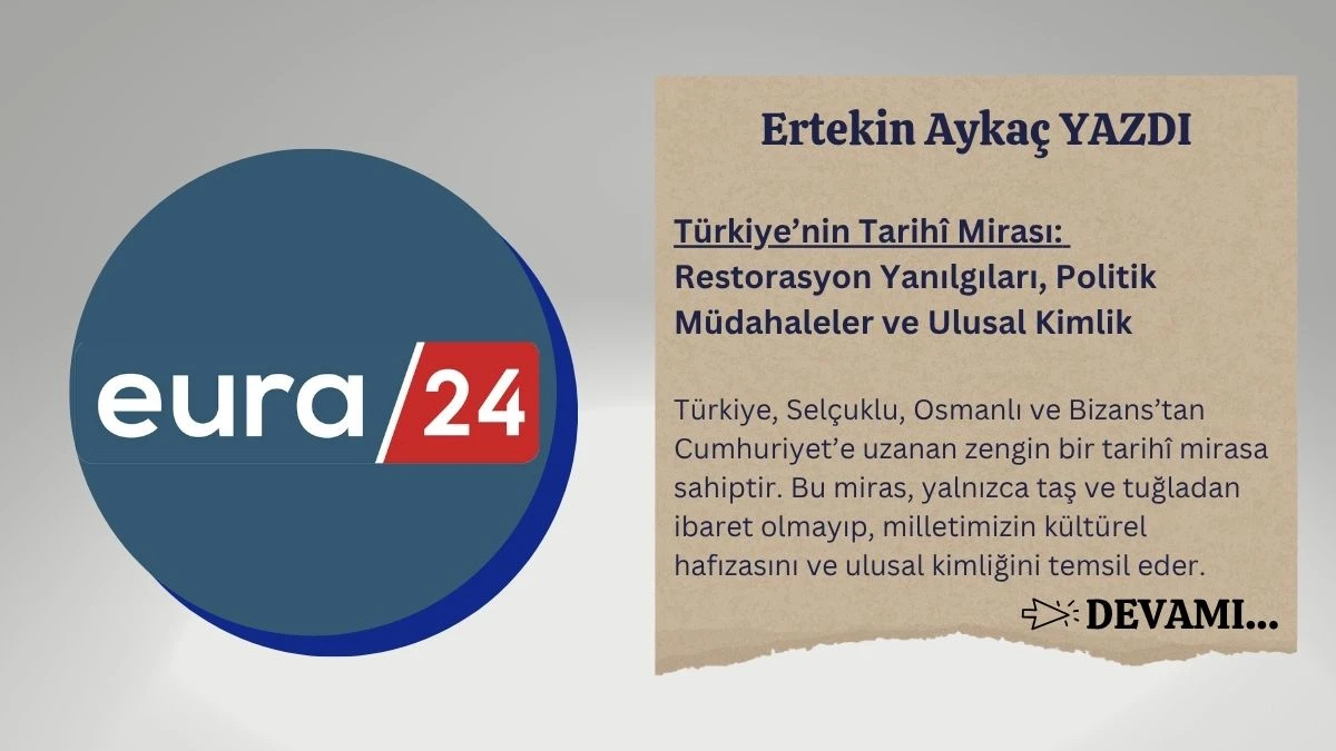 Türkiye’nin Tarihî Mirası: Restorasyon Yanılgıları, Politik Müdahaleler ve Ulusal Kimlik