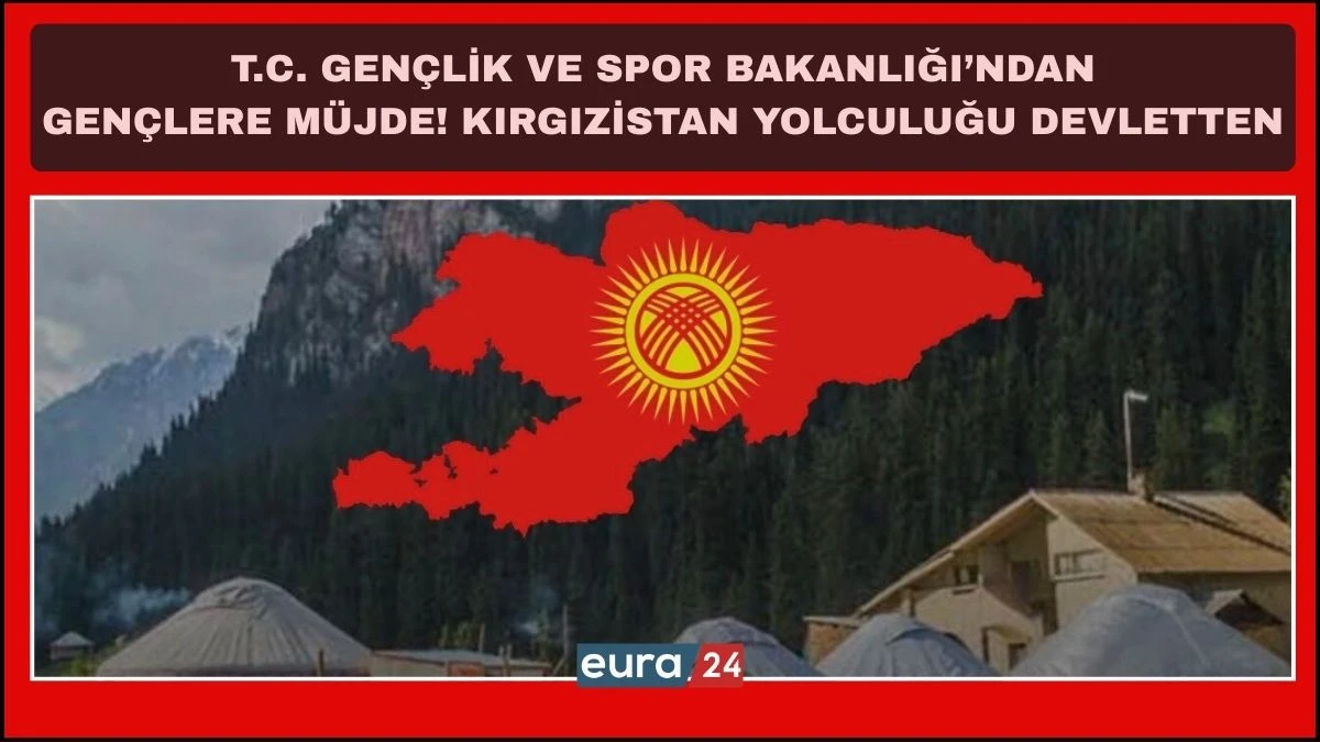GEN&Ccedil;LERE M&Uuml;JDE! KIRGIZİSTAN YOLCULUĞU DEVLETTEN