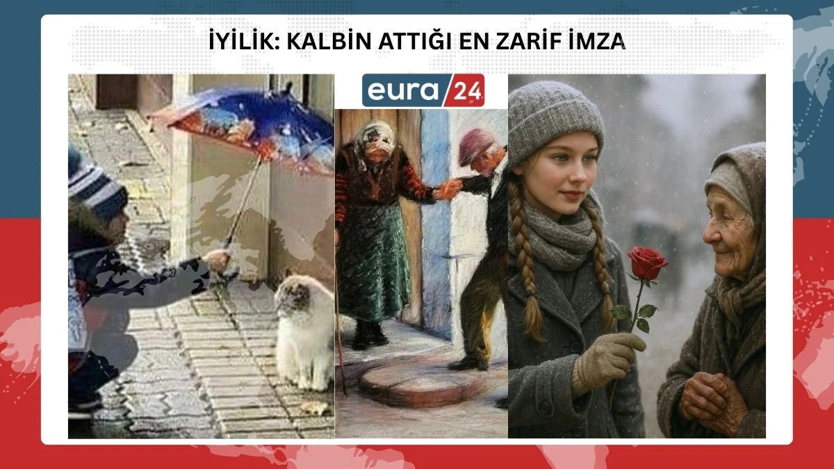 İYİLİK: KALBİN ATTIĞI EN ZARİF İMZA