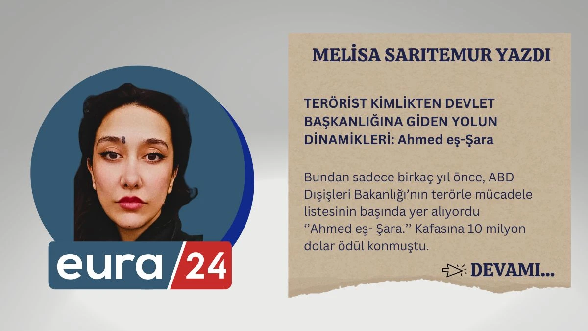 TERÖRİST KİMLİKTEN DEVLET BAŞKANLIĞINA GİDEN YOLUN DİNAMİKLERİ: Ahmed eş-Şara 