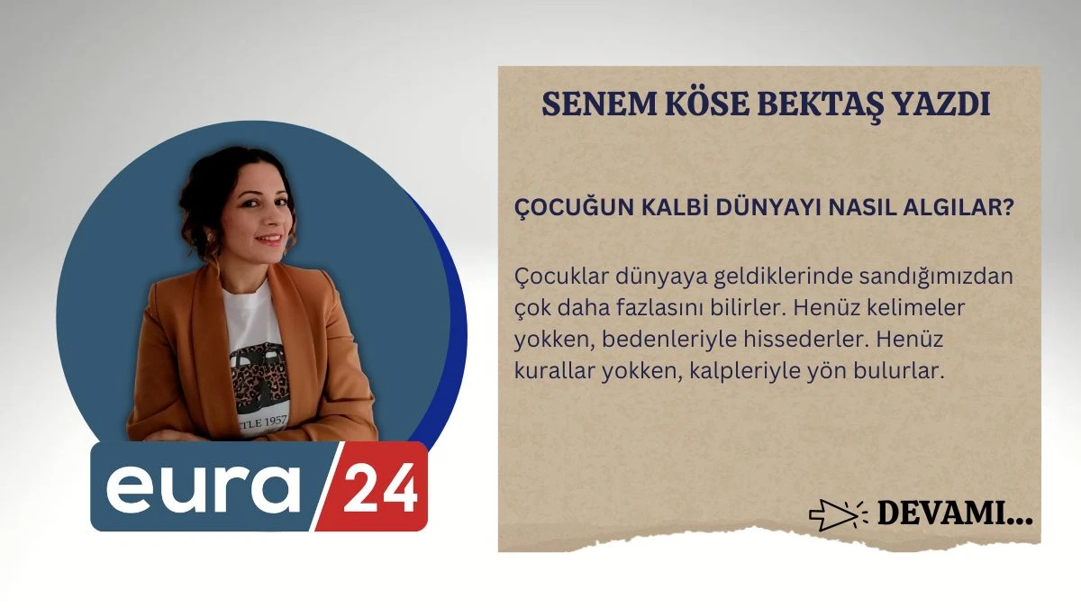 &Ccedil;OCUĞUN KALBİ D&Uuml;NYAYI NASIL ALGILAR?