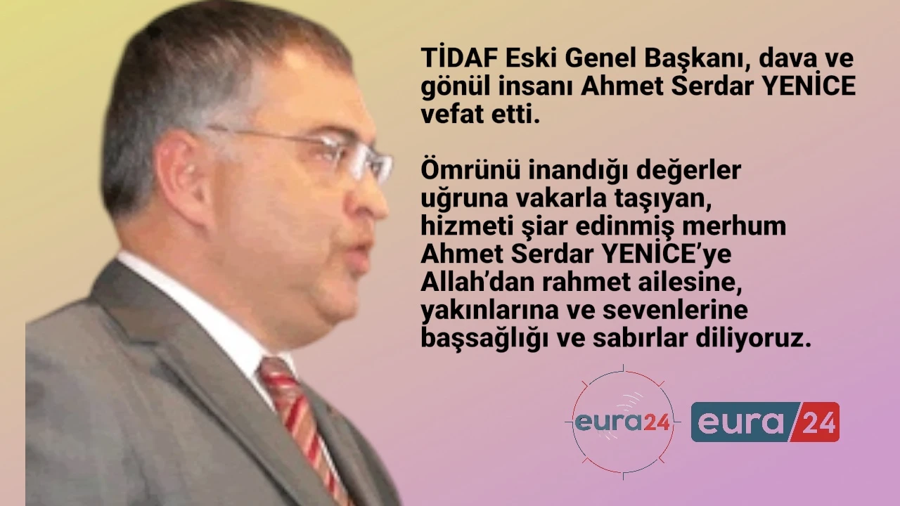 TİDAF Eski Genel Başkanı Ahmet Serdar YENİCE Vefat Etti
