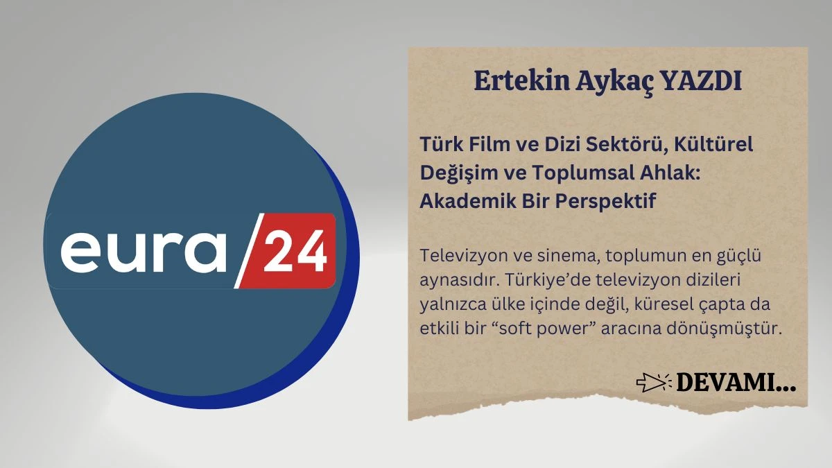 Türk Film ve Dizi Sektörü, Kültürel Değişim ve Toplumsal Ahlak: Akademik Bir Perspektif