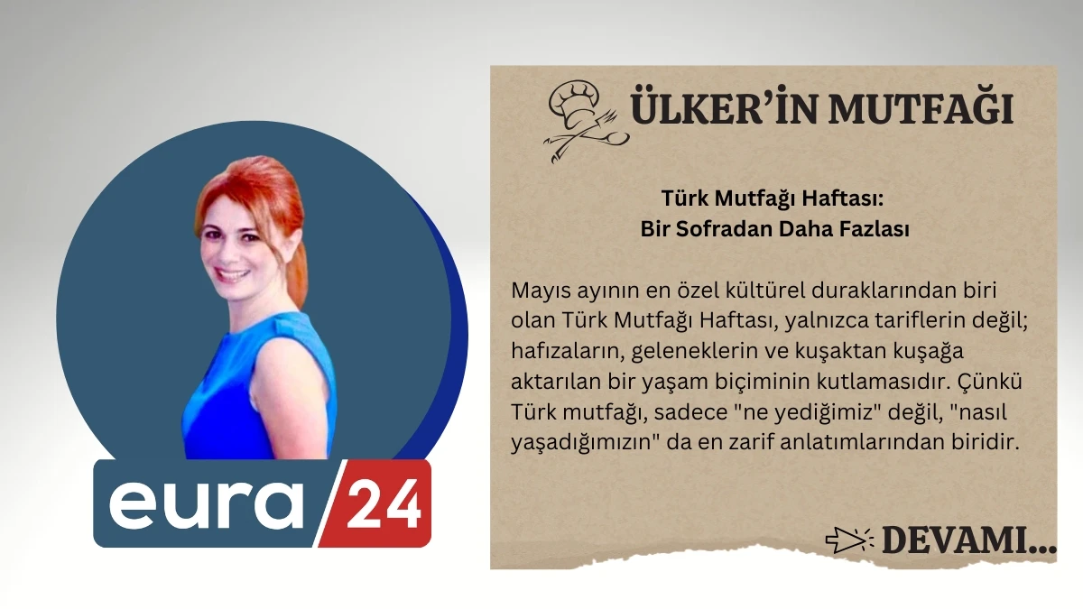 T&uuml;rk Mutfağı Haftası: Bir Sofradan Daha Fazlası