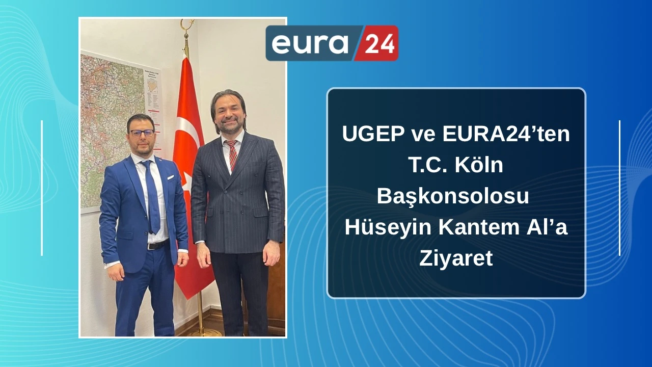 UGEP ve EURA24’ten T.C. Köln Başkonsolosu Hüseyin Kantem Al’a Ziyaret
