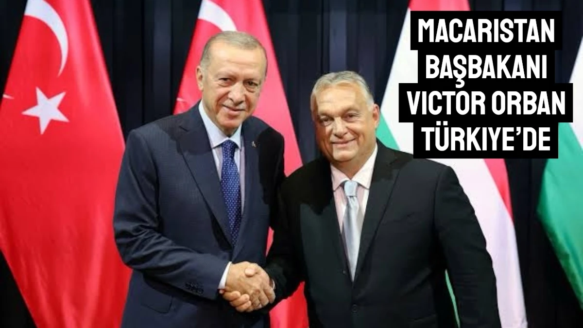 Victor Orban’ın Kritik Türkiye Ziyareti