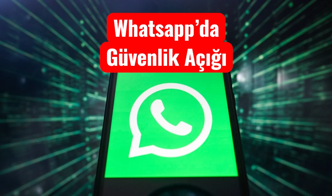 WhatsApp’da Tehlikeli Güvenlik Açığı