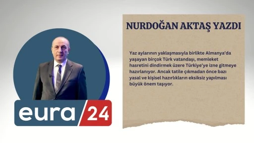 Almanya’dan Türkiye’ye İzine Gideceklere Hatırlatmalar 