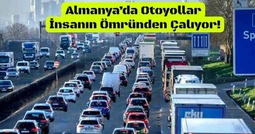 Almanya Yolları İnsanın Ömründen Çalıyor!