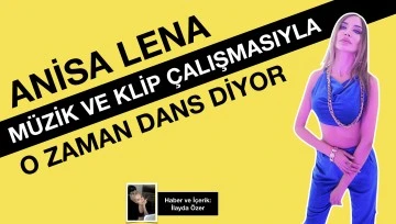 Anisa Lena “O zaman Dans” diyor