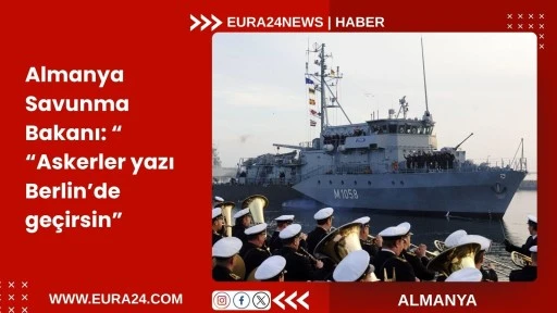&ldquo; Askerler, Yazı Berlin&rsquo;de Ge&ccedil;irsin&rdquo;
