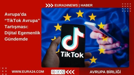 Avrupa&rsquo;da &ldquo;TikTok Avrupa&rdquo; Tartışması