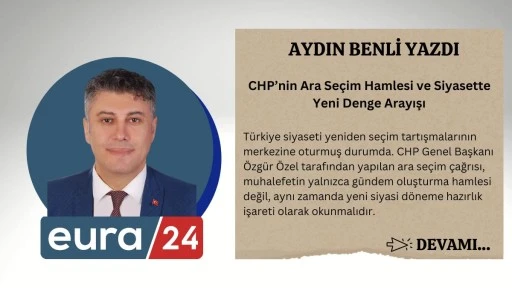 CHP’nin Ara Seçim Hamlesi ve Siyasette Yeni Denge Arayışı