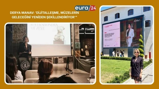Derya MANAV: 'Dijitalleşme, M&uuml;zelerin Geleceğini Yeniden Şekillendiriyor&rdquo;