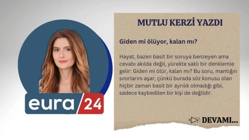 Giden mi ölüyor, kalan mı?
