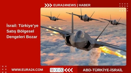 İsrail: T&uuml;rkiye&rsquo;ye Satış B&ouml;lgesel Dengeleri Bozar