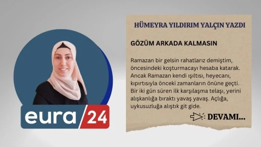 GÖZÜM ARKADA KALMASIN