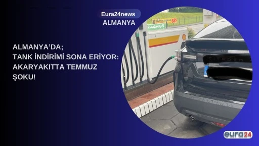 ALMANYA&rsquo;DA, TANK İNDİRİMİ SONA ERİYOR: AKARYAKITTA TEMMUZ ŞOKU!