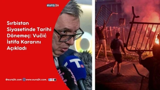 Sırbistan Siyasetinde Tarihi D&ouml;neme&ccedil;: Vučić İstifa Kararını A&ccedil;ıkladı