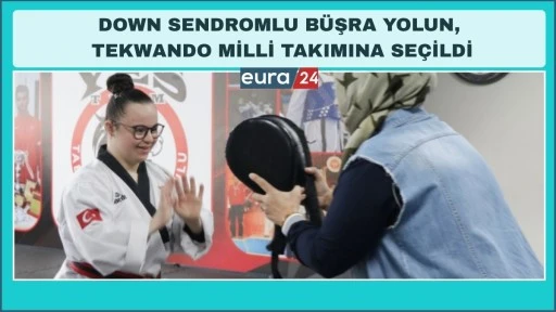 DOWN SENDROMLU B&Uuml;ŞRA YOLUN, TEKWANDO MİLLİ TAKIMINA SE&Ccedil;İLDİ