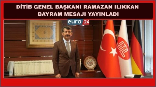DİTİB GENEL BAŞKANI RAMAZAN ILIKKAN&rsquo;IN  BAYRAMI MESAJI