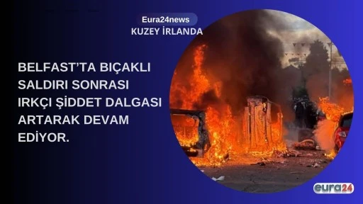 BELFAST&rsquo;TA BI&Ccedil;AKLI SALDIRI SONRASI IRK&Ccedil;I ŞİDDET DALGASI