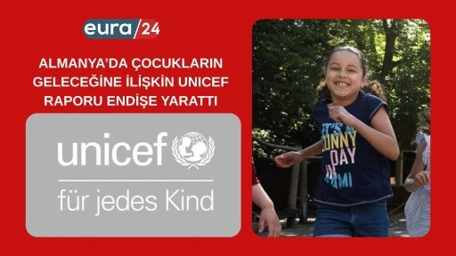 ALMANYA&rsquo;DA &Ccedil;OCUKLARIN GELECEĞİNE İLİŞKİN UNICEF RAPORU ENDİŞE YARATTI