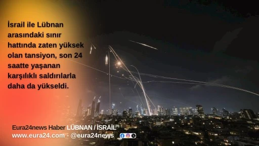 İSRAİL-L&Uuml;BNAN SINIRINDA GERİLİM TIRMANIYOR