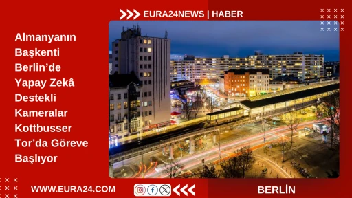 Yapay Zek&acirc; Destekli Kameralar Kottbusser Tor&rsquo;da G&ouml;reve Başlıyor