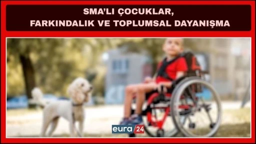 SMA&rsquo;lı &Ccedil;ocukların Umut M&uuml;cadelesi Ve Toplumsal Dayanışma 