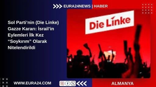 Sol Parti&rsquo;nin (Die Linke) Gazze Kararı: İsrail&rsquo;in Eylemleri İlk Kez &ldquo;Soykırım&rdquo; Olarak Nitelendirildi