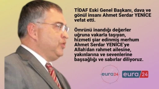 TİDAF Eski Genel Başkanı Ahmet Serdar YENİCE Vefat Etti